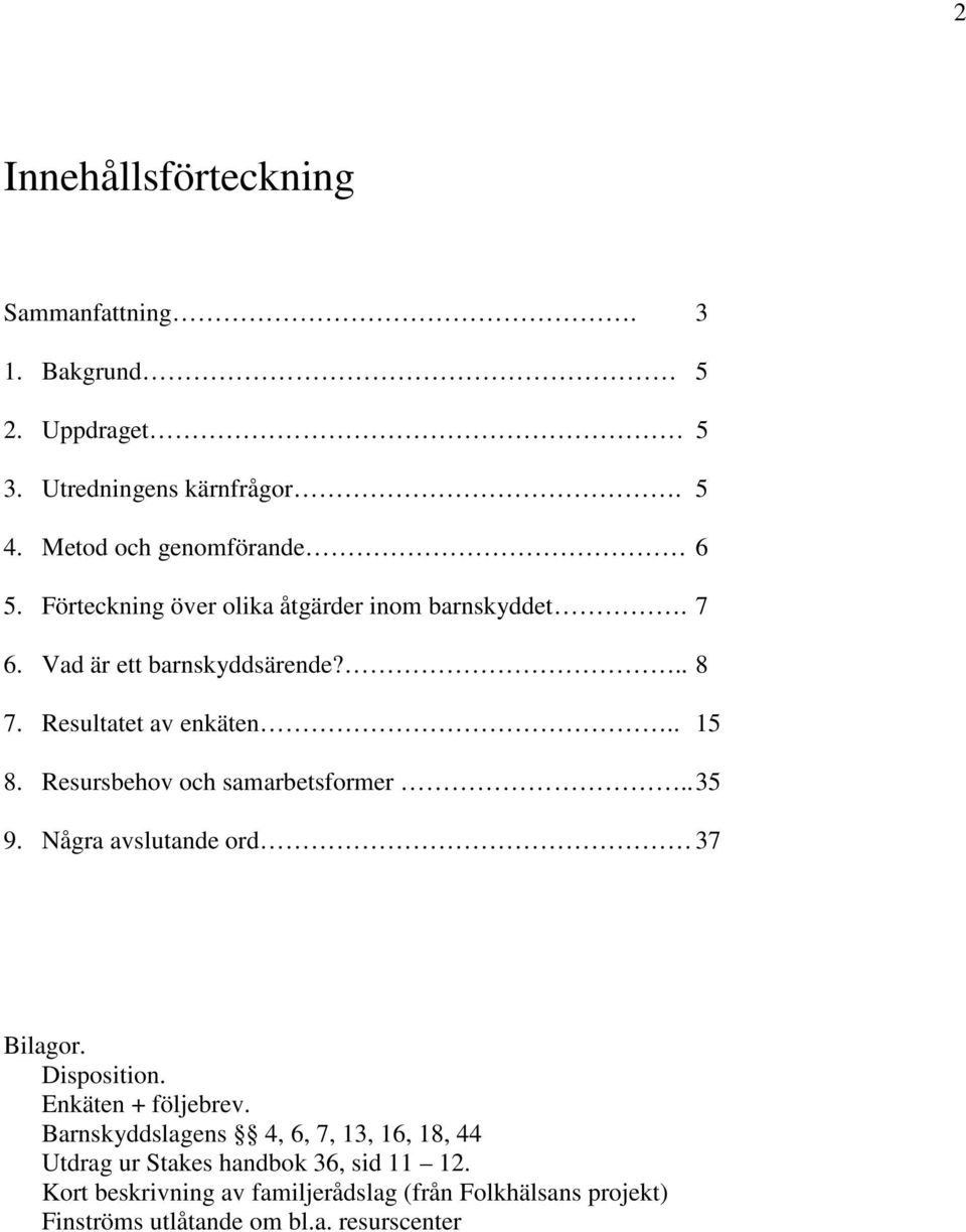 Resursbehov och samarbetsformer.. 35 9. Några avslutande ord 37 Bilagor. Disposition. Enkäten + följebrev.