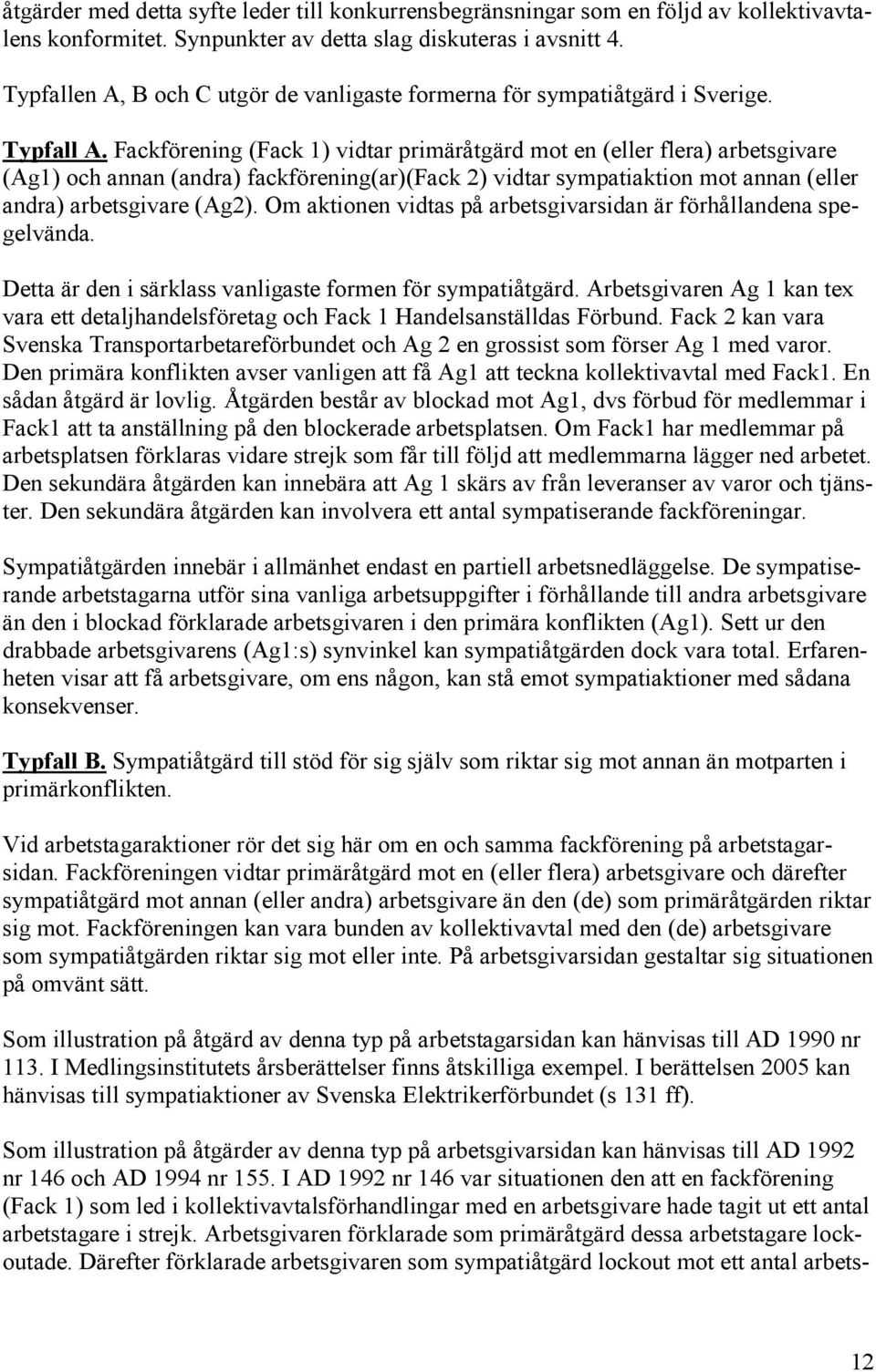 Fackförening (Fack 1) vidtar primäråtgärd mot en (eller flera) arbetsgivare (Ag1) och annan (andra) fackförening(ar)(fack 2) vidtar sympatiaktion mot annan (eller andra) arbetsgivare (Ag2).