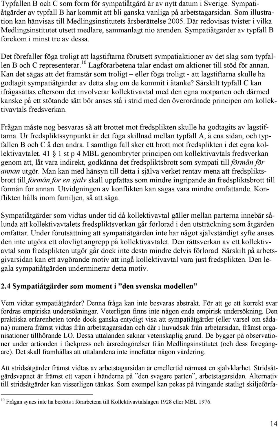 Sympatiåtgärder av typfall B förekom i minst tre av dessa. Det förefaller föga troligt att lagstiftarna förutsett sympatiaktioner av det slag som typfallen B och C representerar.