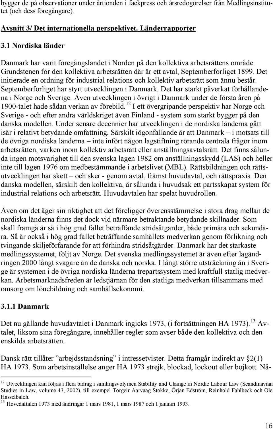 Det initierade en ordning för industrial relations och kollektiv arbetsrätt som ännu består. Septemberforliget har styrt utvecklingen i Danmark.