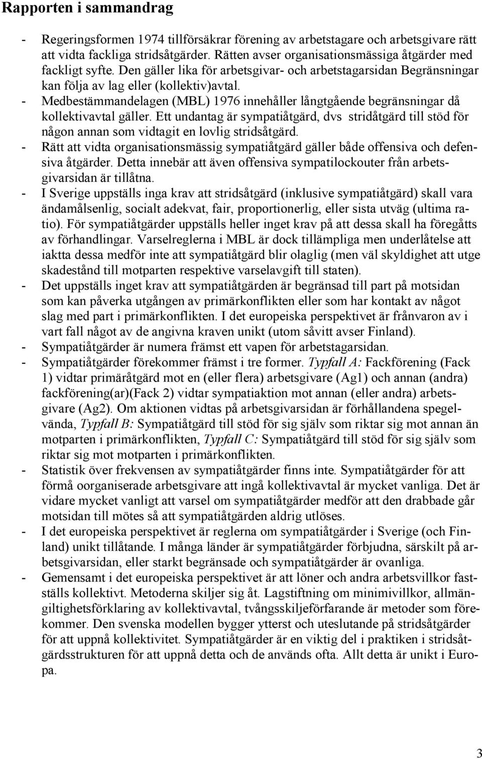 - Medbestämmandelagen (MBL) 1976 innehåller långtgående begränsningar då kollektivavtal gäller.