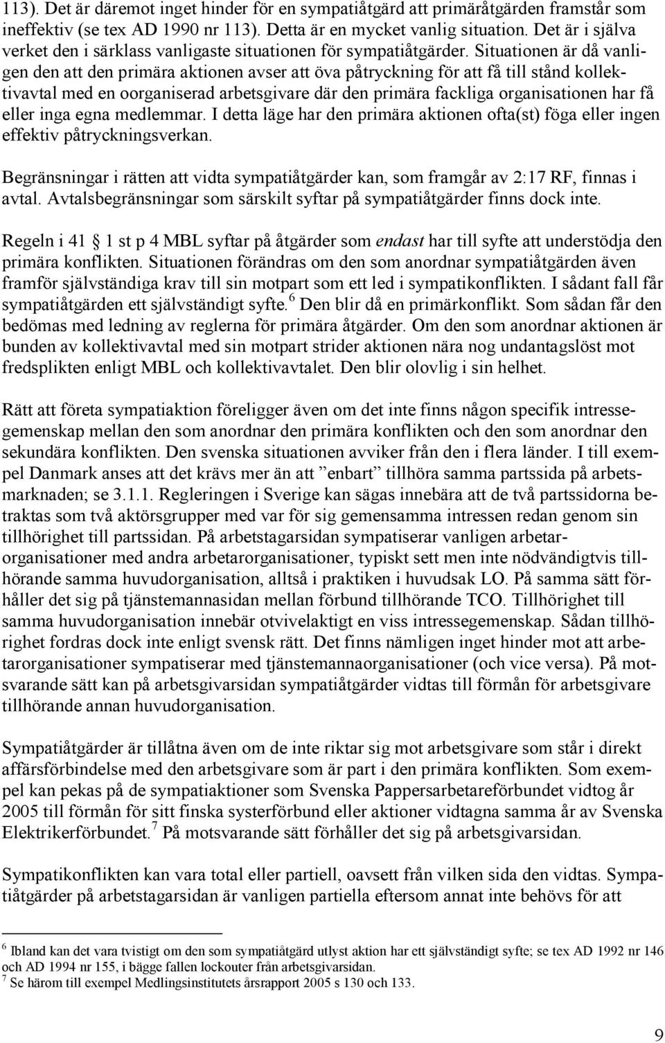 Situationen är då vanligen den att den primära aktionen avser att öva påtryckning för att få till stånd kollektivavtal med en oorganiserad arbetsgivare där den primära fackliga organisationen har få