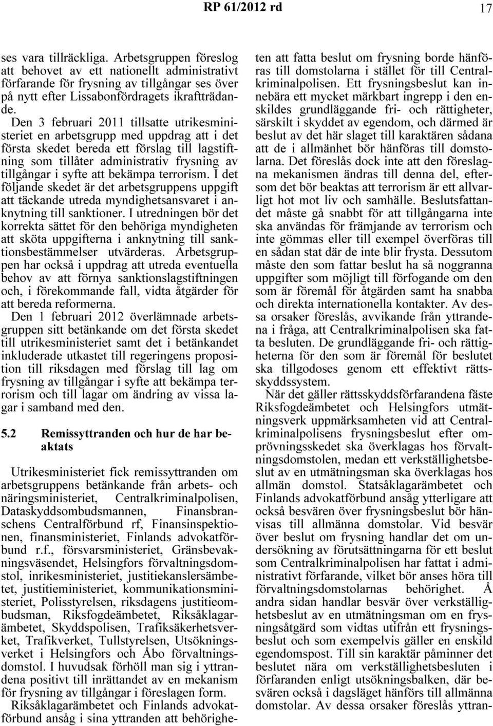 Den 3 februari 2011 tillsatte utrikesministeriet en arbetsgrupp med uppdrag att i det första skedet bereda ett förslag till lagstiftning som tillåter administrativ frysning av tillgångar i syfte att