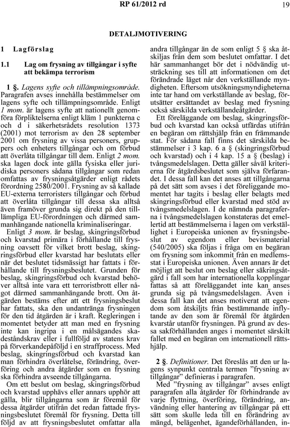 är lagens syfte att nationellt genomföra förpliktelserna enligt kläm 1 punkterna c och d i säkerhetsrådets resolution 1373 (2001) mot terrorism av den 28 september 2001 om frysning av vissa