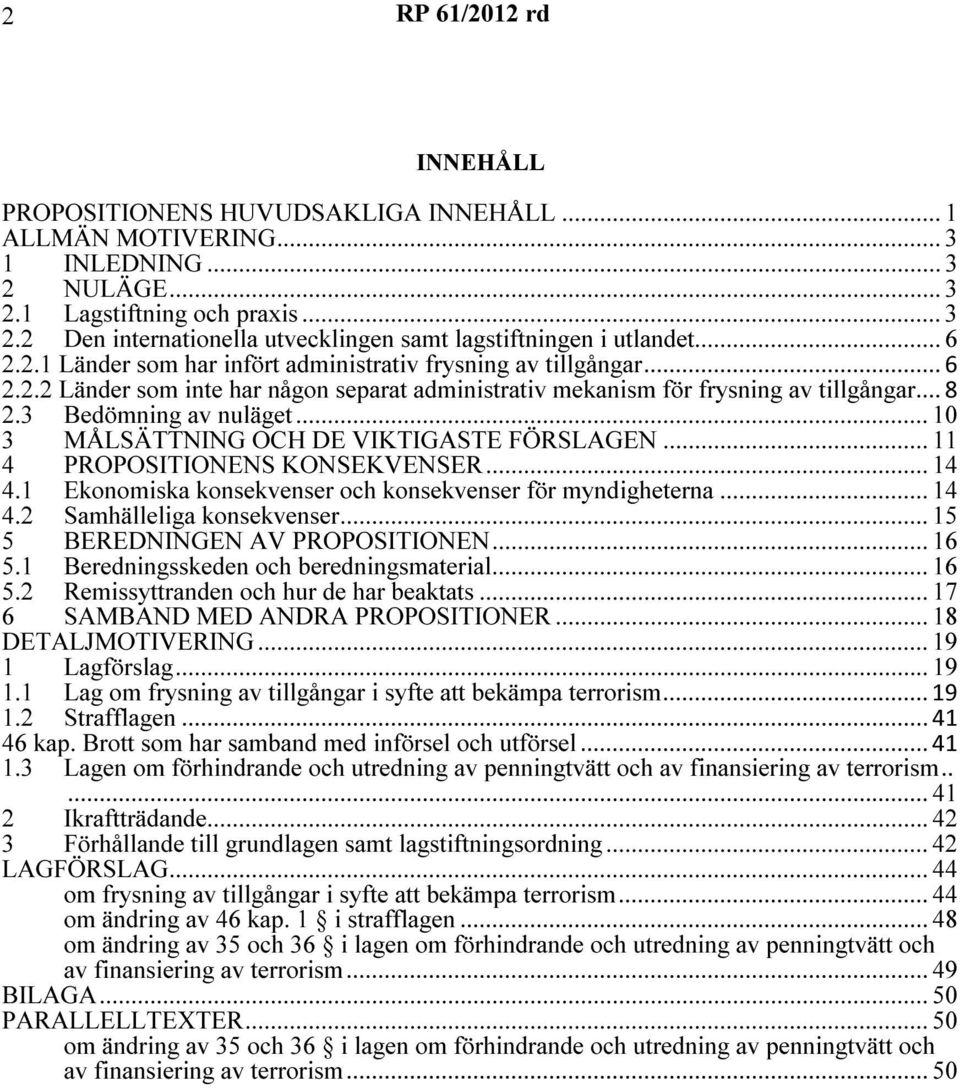 .. 10 3 MÅLSÄTTNING OCH DE VIKTIGASTE FÖRSLAGEN... 11 4 PROPOSITIONENS KONSEKVENSER... 14 4.1 Ekonomiska konsekvenser och konsekvenser för myndigheterna... 14 4.2 Samhälleliga konsekvenser.