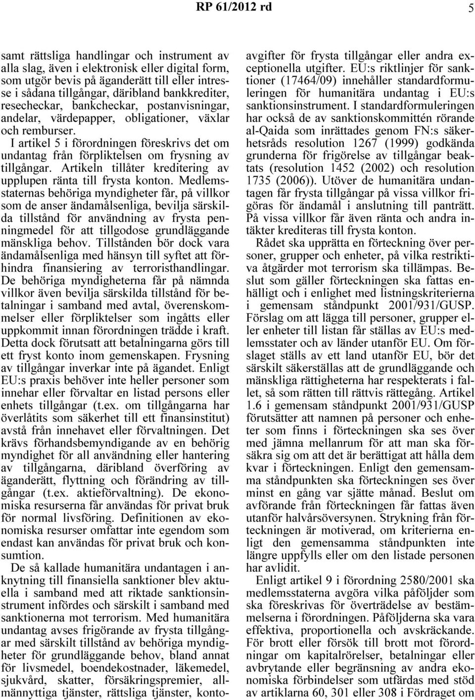 I artikel 5 i förordningen föreskrivs det om undantag från förpliktelsen om frysning av tillgångar. Artikeln tillåter kreditering av upplupen ränta till frysta konton.