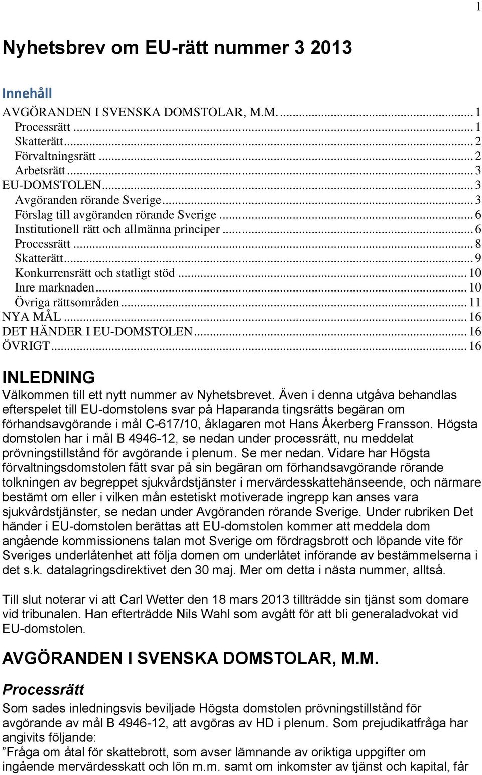 .. 10 Inre marknaden... 10 Övriga rättsområden... 11 NYA MÅL... 16 DET HÄNDER I EU-DOMSTOLEN... 16 ÖVRIGT... 16 INLEDNING Välkommen till ett nytt nummer av Nyhetsbrevet.