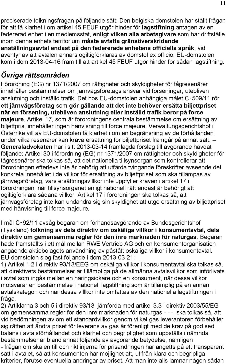 vid äventyr av att avtalen annars ogiltigförklaras av domstol ex officio. EU-domstolen kom i dom 2013-04-16 fram till att artikel 45 FEUF utgör hinder för sådan lagstiftning.