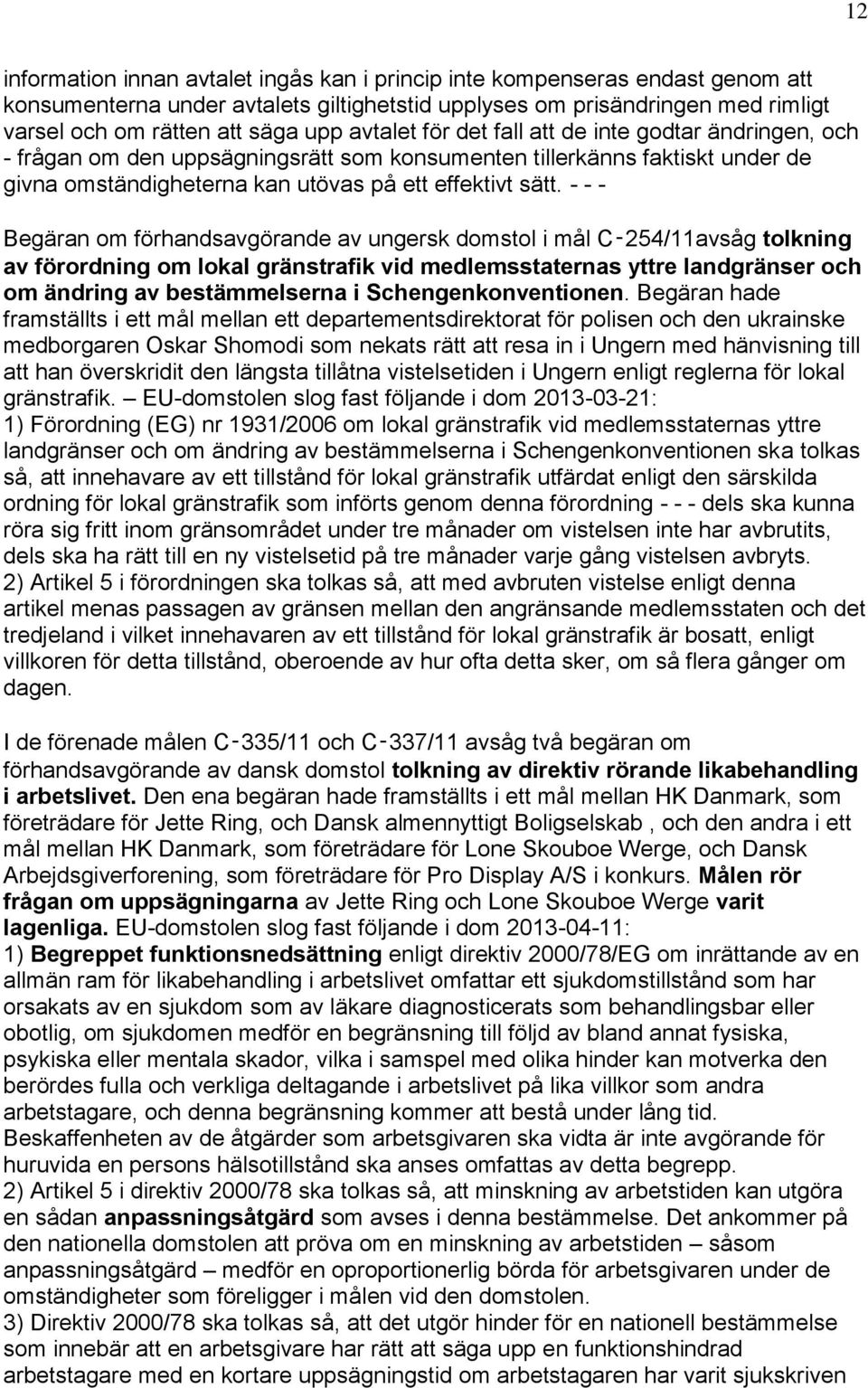 - - - Begäran om förhandsavgörande av ungersk domstol i mål C 254/11avsåg tolkning av förordning om lokal gränstrafik vid medlemsstaternas yttre landgränser och om ändring av bestämmelserna i