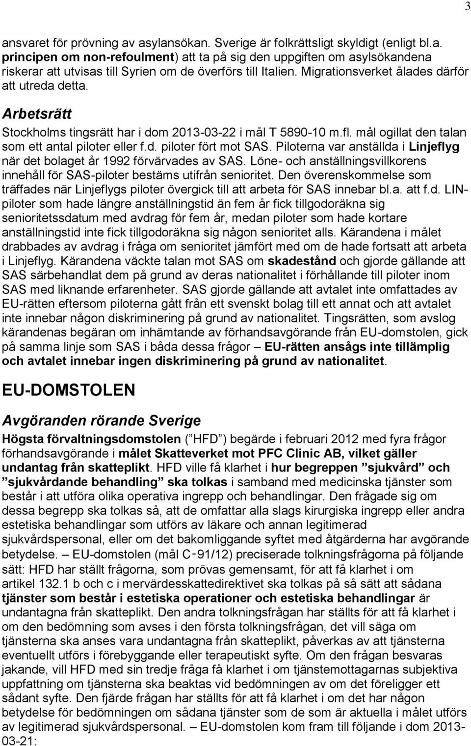 Piloterna var anställda i Linjeflyg när det bolaget år 1992 förvärvades av SAS. Löne- och anställningsvillkorens innehåll för SAS-piloter bestäms utifrån senioritet.