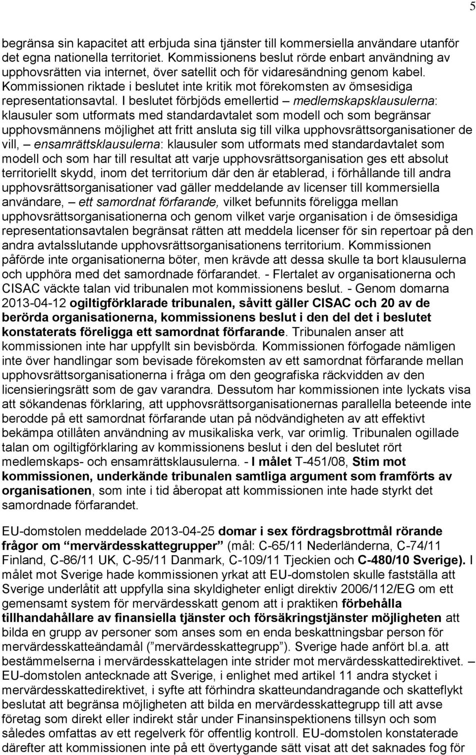 Kommissionen riktade i beslutet inte kritik mot förekomsten av ömsesidiga representationsavtal.