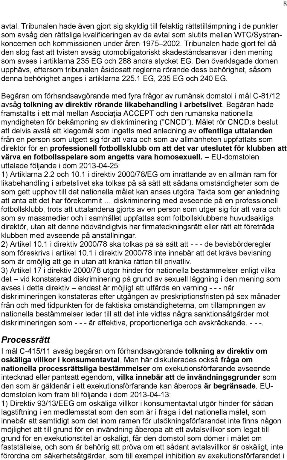 åren 1975 2002. Tribunalen hade gjort fel då den slog fast att tvisten avsåg utomobligatoriskt skadeståndsansvar i den mening som avses i artiklarna 235 EG och 288 andra stycket EG.