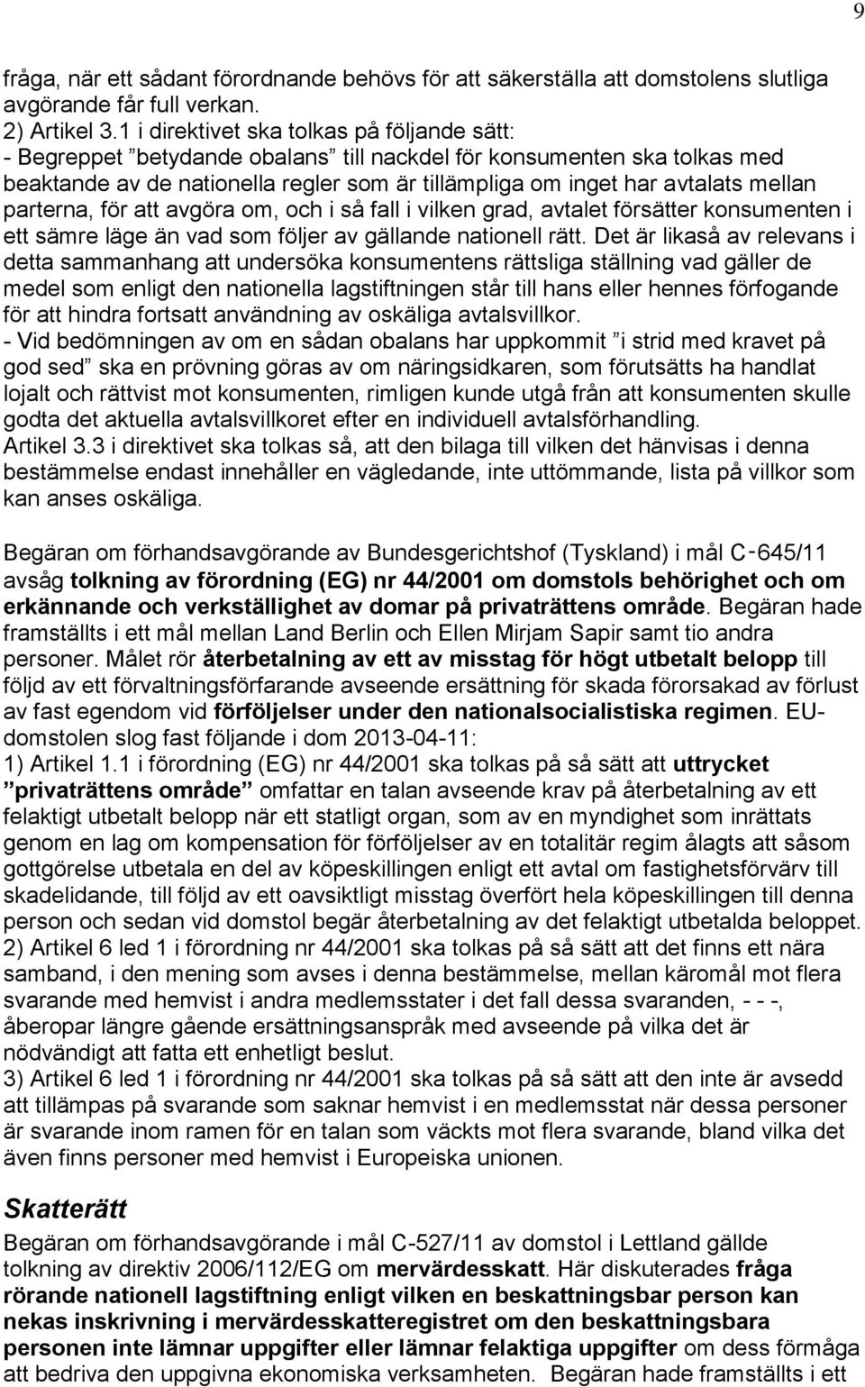 parterna, för att avgöra om, och i så fall i vilken grad, avtalet försätter konsumenten i ett sämre läge än vad som följer av gällande nationell rätt.