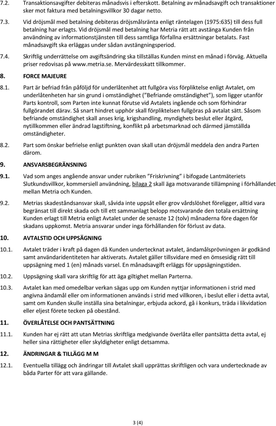 Vid dröjsmål med betalning har Metria rätt att avstänga Kunden från användning av informationstjänsten till dess samtliga förfallna ersättningar betalats.