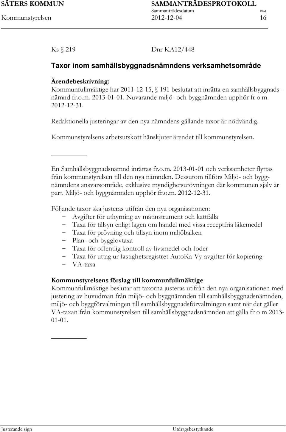 Kommunstyrelsens arbetsutskott hänskjuter ärendet till kommunstyrelsen. En Samhällsbyggnadsnämnd inrättas fr.o.m. 2013-01-01 och verksamheter flyttas från kommunstyrelsen till den nya nämnden.