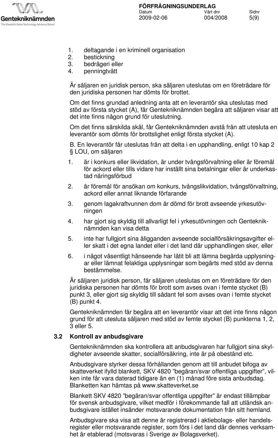 Om det finns grundad anledning anta att en leverantör ska uteslutas med stöd av första stycket (A), får Gentekniknämnden begära att säljaren visar att det inte finns någon grund för uteslutning.