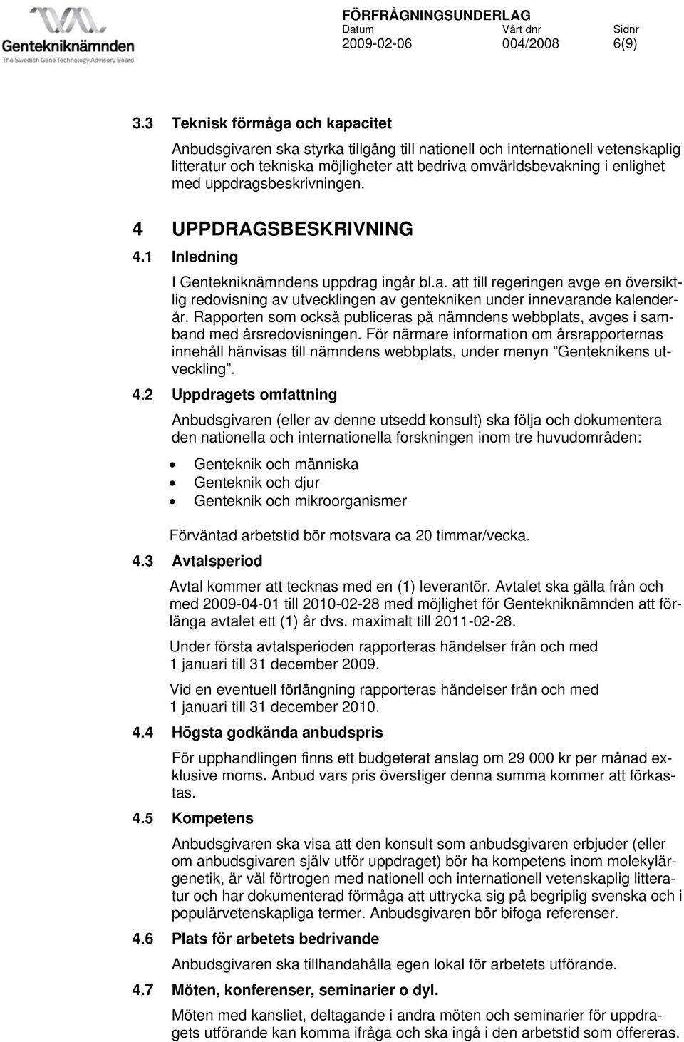 uppdragsbeskrivningen. 4 UPPDRAGSBESKRIVNING 4.1 Inledning I Gentekniknämndens uppdrag ingår bl.a. att till regeringen avge en översiktlig redovisning av utvecklingen av gentekniken under innevarande kalenderår.