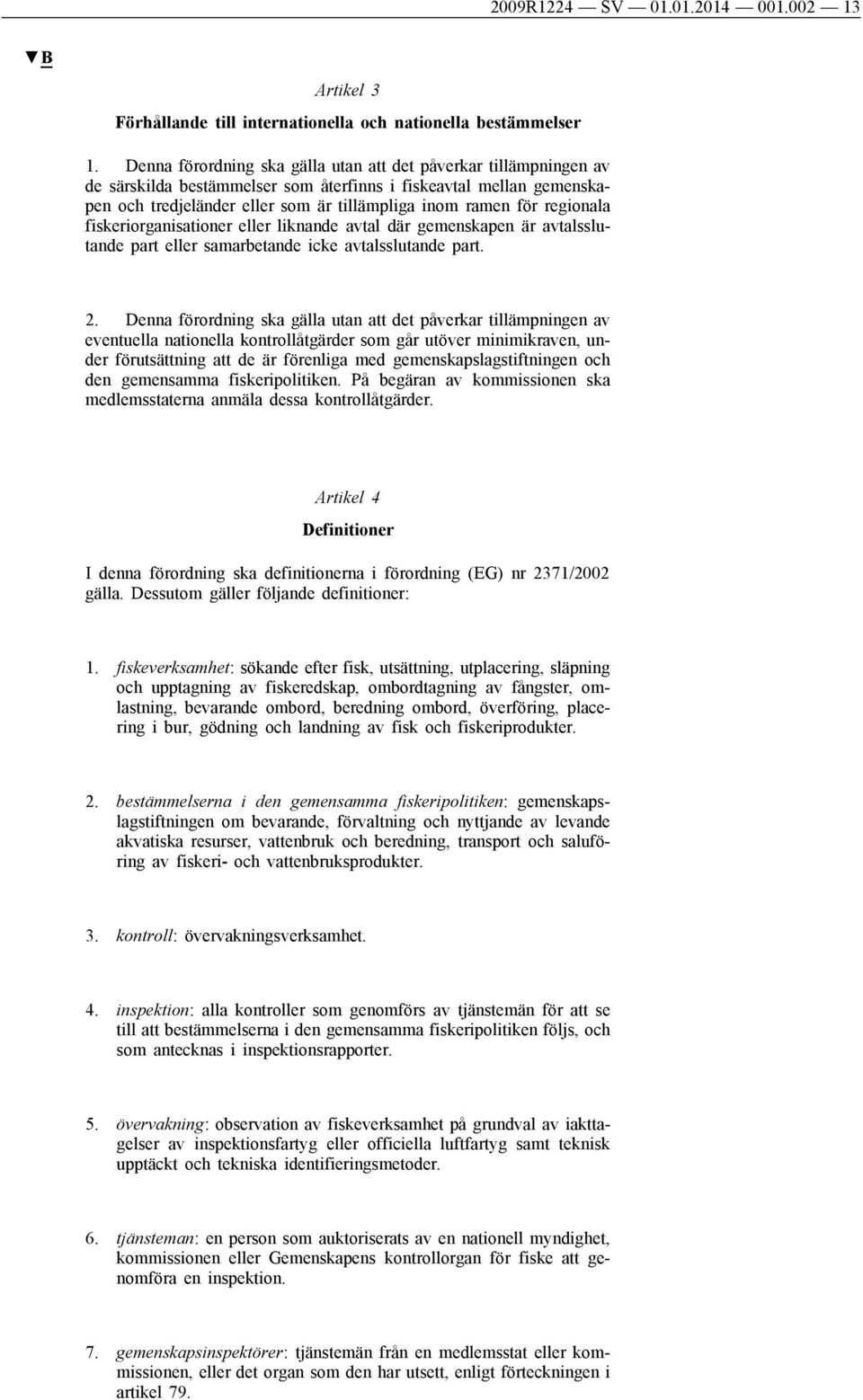 regionala fiskeriorganisationer eller liknande avtal där gemenskapen är avtalsslutande part eller samarbetande icke avtalsslutande part. 2.