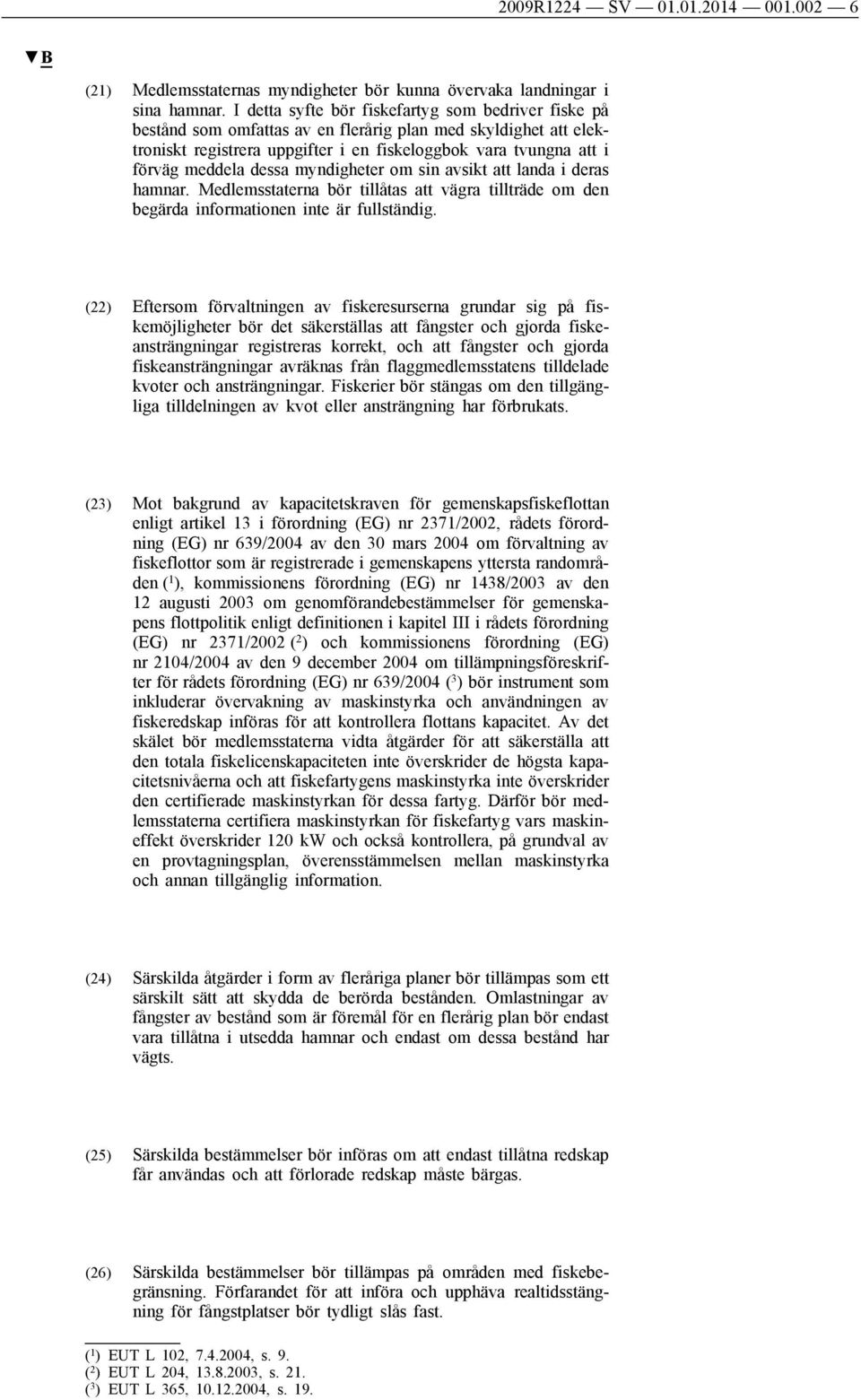 dessa myndigheter om sin avsikt att landa i deras hamnar. Medlemsstaterna bör tillåtas att vägra tillträde om den begärda informationen inte är fullständig.