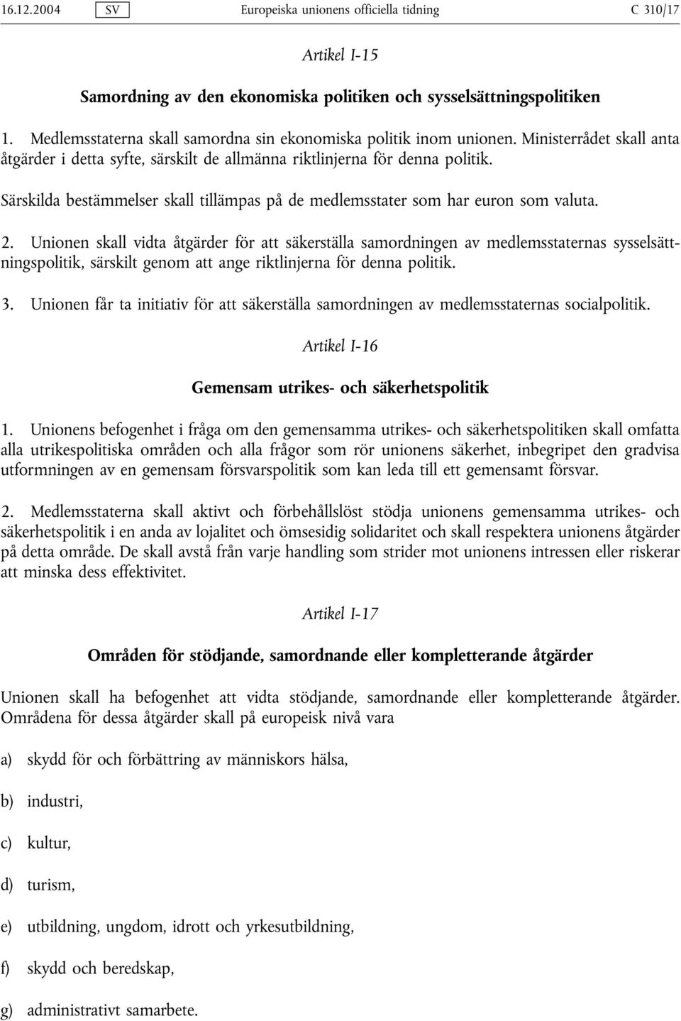 Särskilda bestämmelser skall tillämpas på de medlemsstater som har euron som valuta. 2.