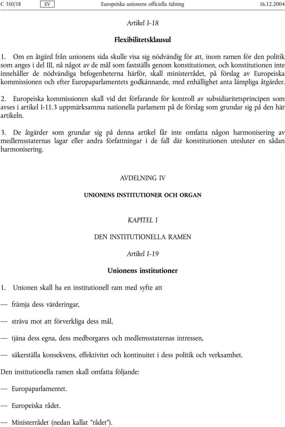 innehåller de nödvändiga befogenheterna härför, skall ministerrådet, på förslag av Europeiska kommissionen och efter Europaparlamentets godkännande, med enhällighet anta lämpliga åtgärder. 2.