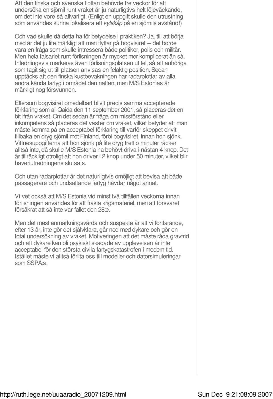 Ja, till att börja med är det ju lite märkligt att man flyttar på bogvisiret -- det borde vara en fråga som skulle intressera både politiker, polis och militär.