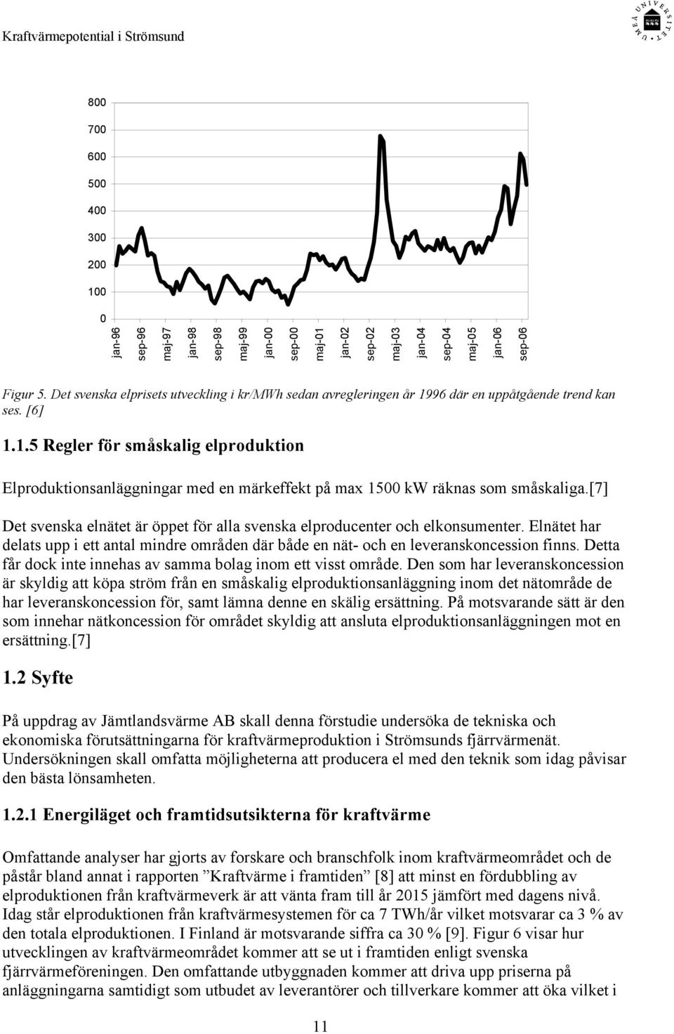 [7] Det svenska elnätet är öppet för alla svenska elproducenter och elkonsumenter. Elnätet har delats upp i ett antal mindre områden där både en nät- och en leveranskoncession finns.