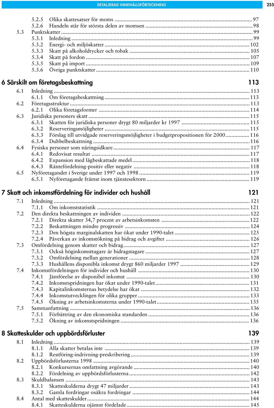 .. 113 6.1.1 Om företagsbeskattning... 113 6.2 Företagsstruktur...113 6.2.1 Olika företagsformer...114 6.3 Juridiska personers skatt...115 6.3.1 Skatten för juridiska personer drygt 80 miljarder kr 1997.