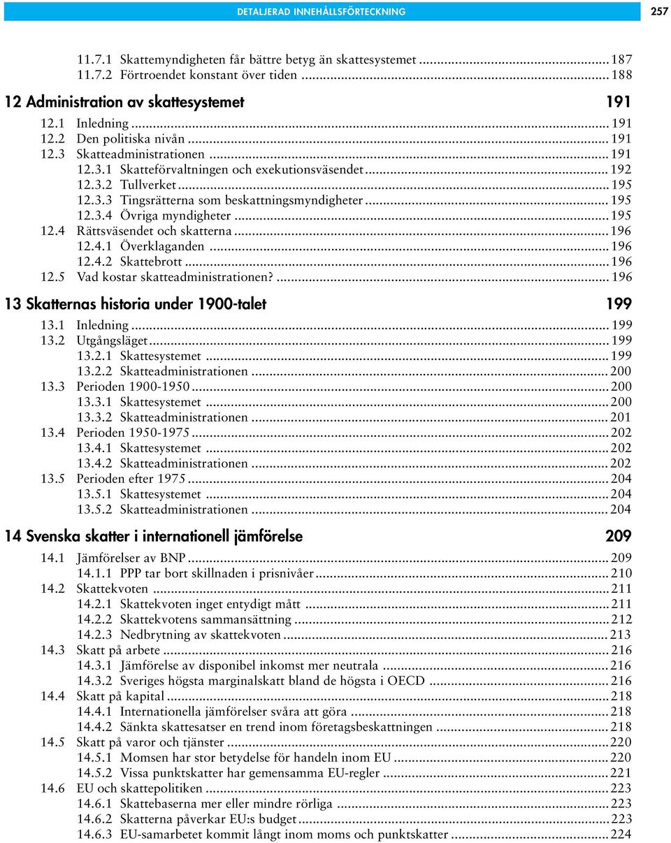 .. 195 12.3.4 Övriga myndigheter...195 12.4 Rättsväsendet och skatterna...196 12.4.1 Överklaganden...196 12.4.2 Skattebrott...196 12.5 Vad kostar skatteadministrationen?