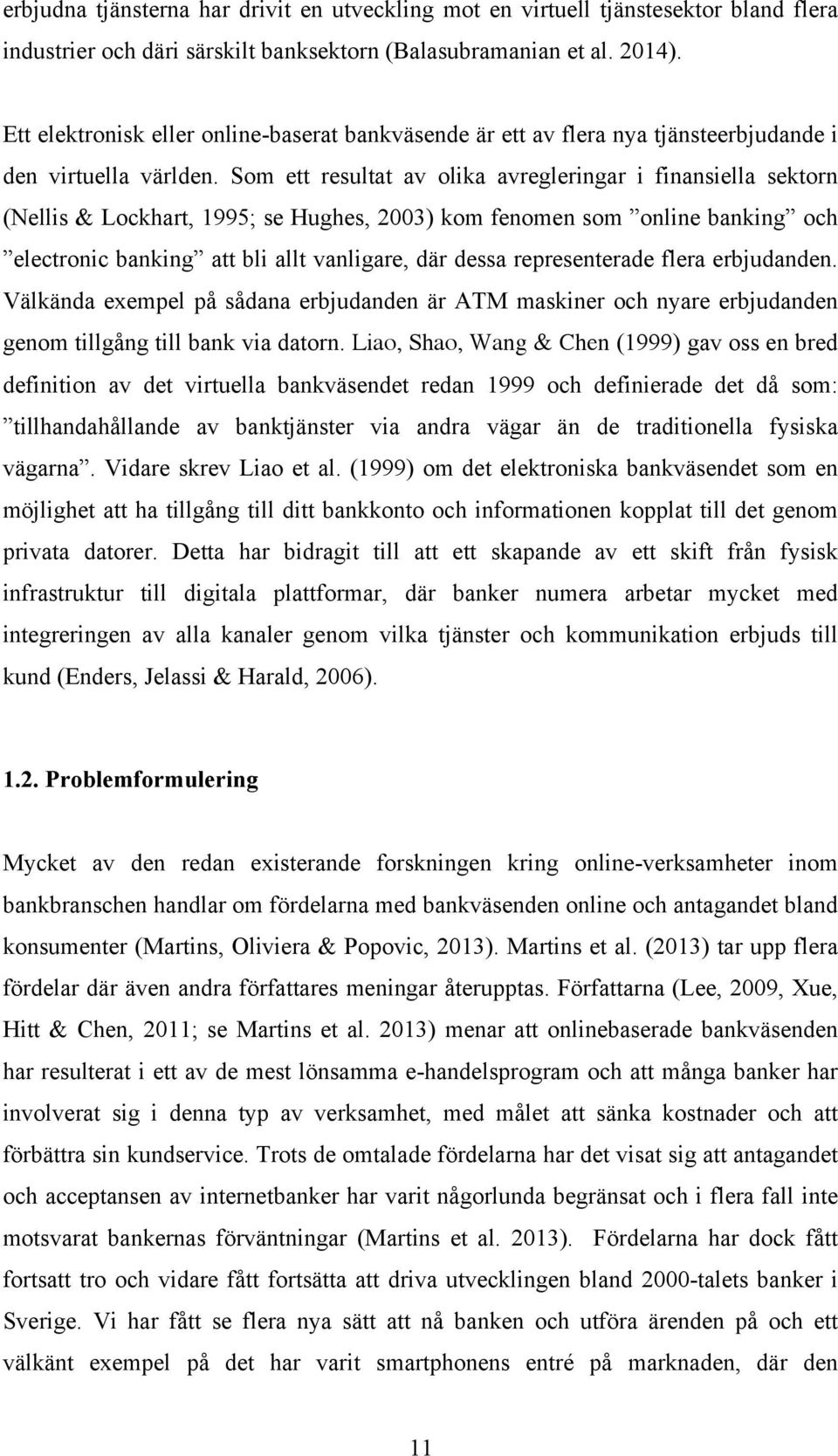 Som ett resultat av olika avregleringar i finansiella sektorn (Nellis & Lockhart, 1995; se Hughes, 2003) kom fenomen som online banking och electronic banking att bli allt vanligare, där dessa