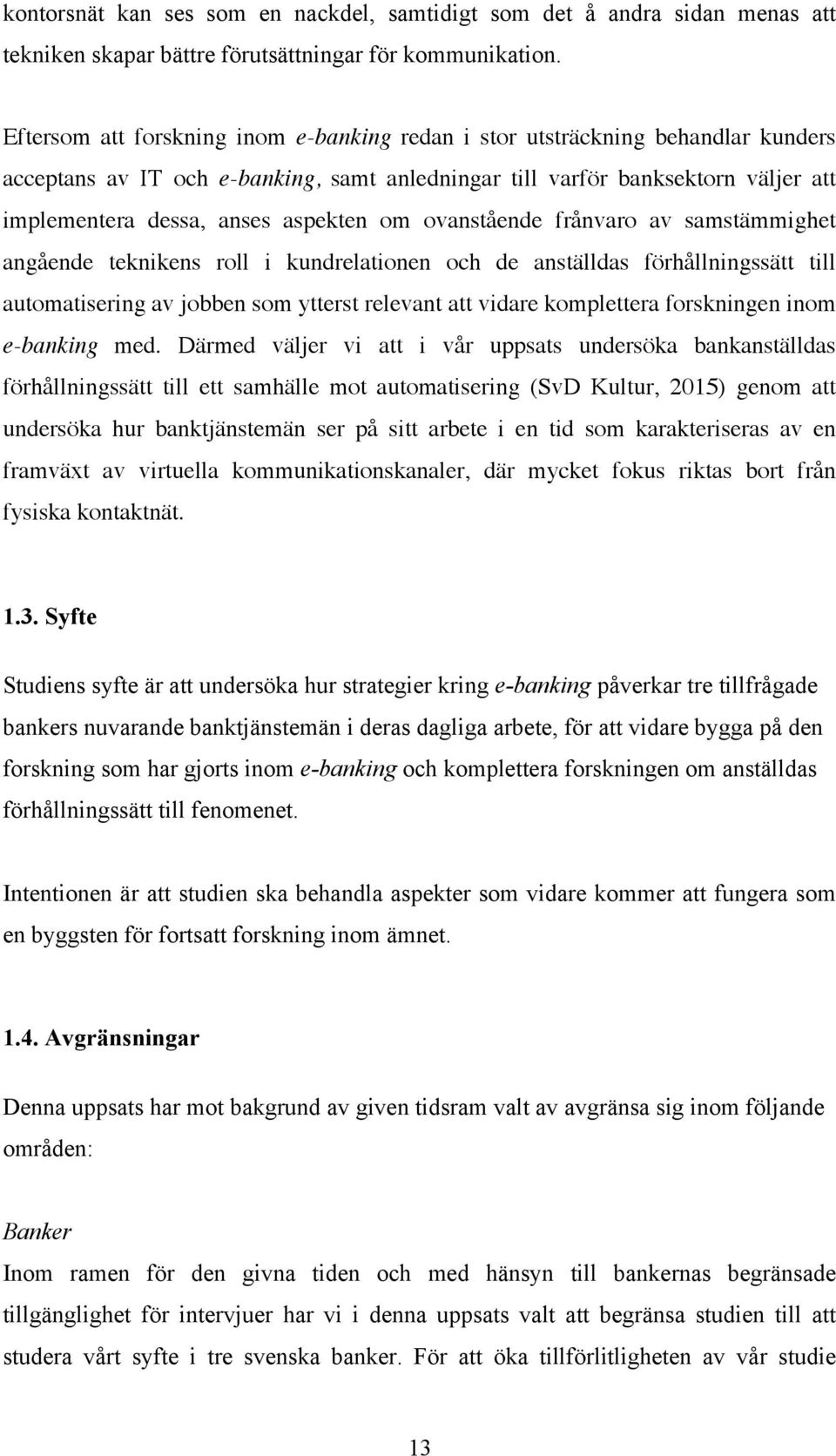 om ovanstående frånvaro av samstämmighet angående teknikens roll i kundrelationen och de anställdas förhållningssätt till automatisering av jobben som ytterst relevant att vidare komplettera