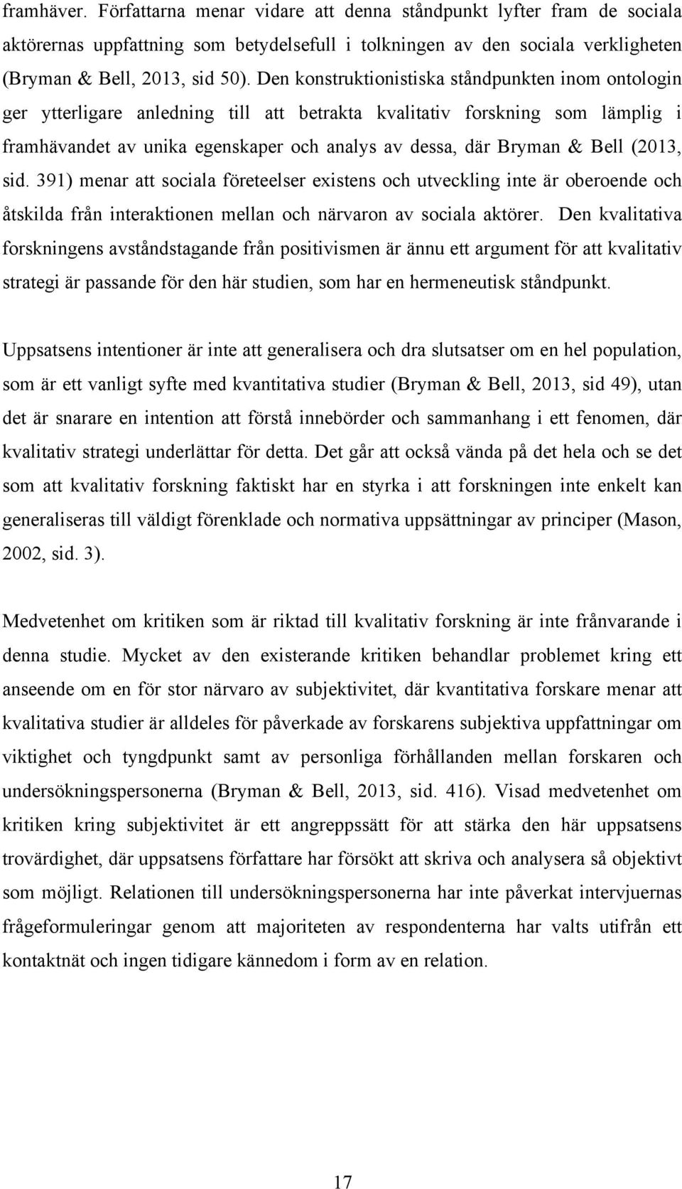 Bell (2013, sid. 391) menar att sociala företeelser existens och utveckling inte är oberoende och åtskilda från interaktionen mellan och närvaron av sociala aktörer.