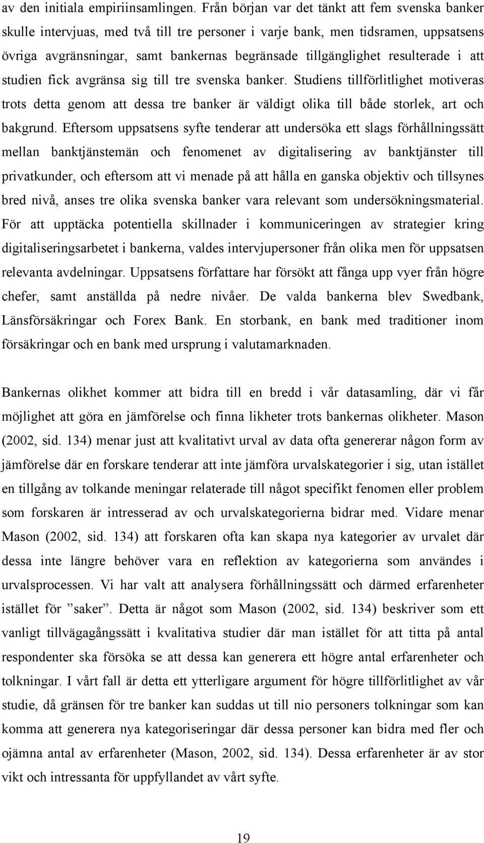 resulterade i att studien fick avgränsa sig till tre svenska banker. Studiens tillförlitlighet motiveras trots detta genom att dessa tre banker är väldigt olika till både storlek, art och bakgrund.