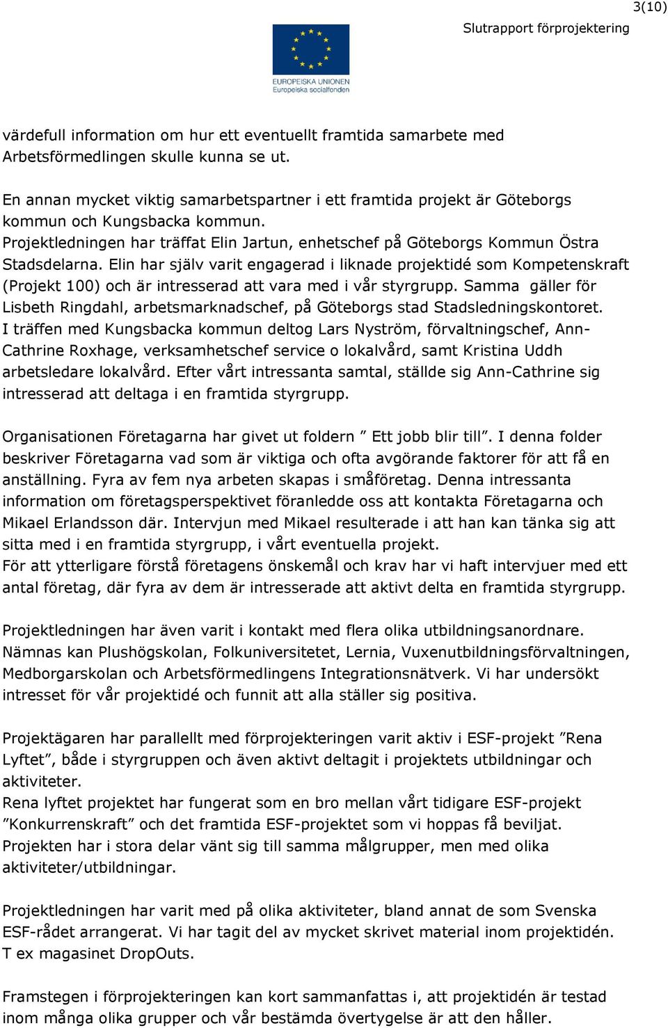 Elin har själv varit engagerad i liknade projektidé som Kompetenskraft (Projekt 100) och är intresserad att vara med i vår styrgrupp.
