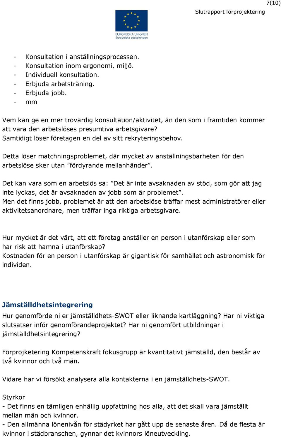 Detta löser matchningsproblemet, där mycket av anställningsbarheten för den arbetslöse sker utan fördyrande mellanhänder.