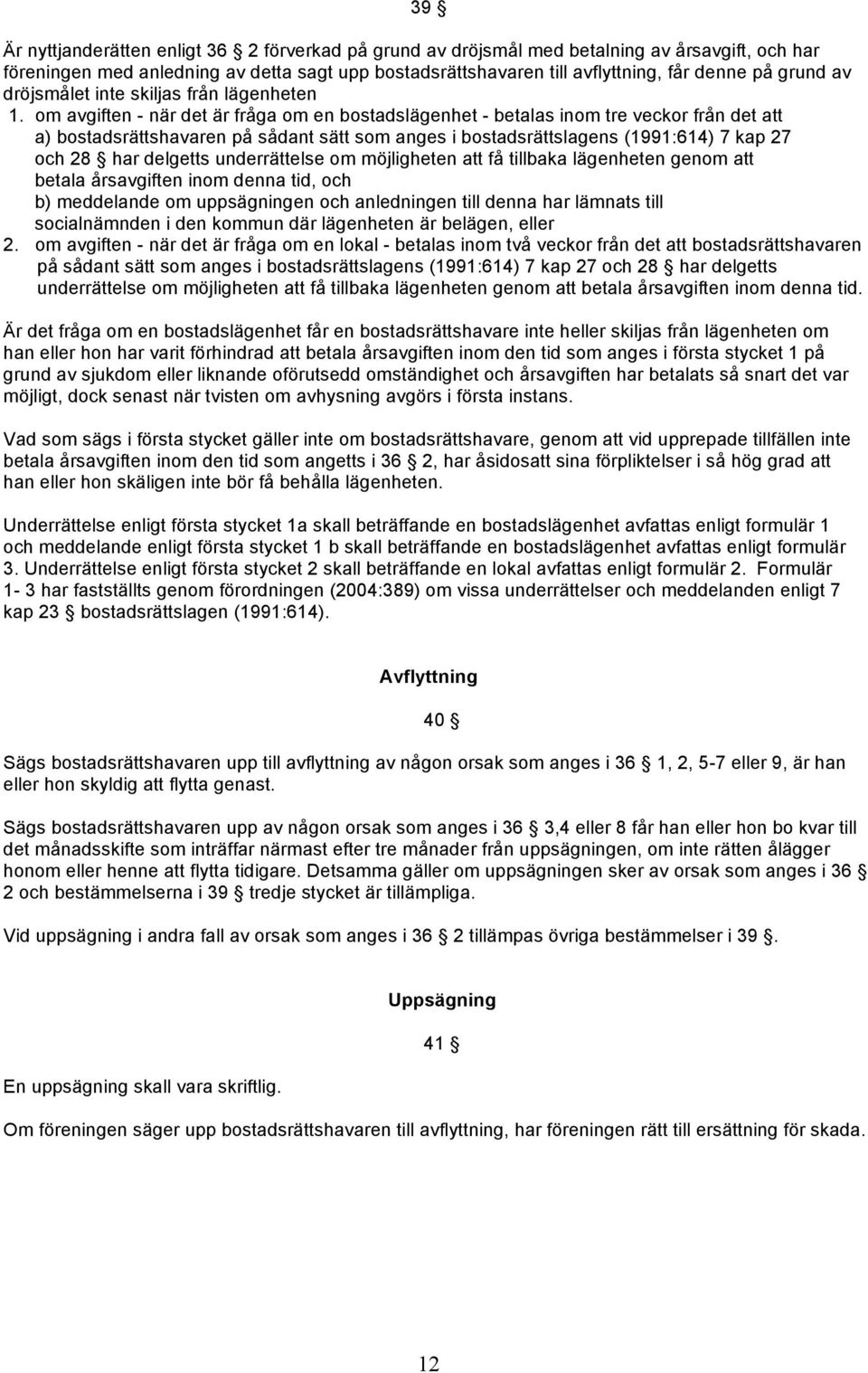 om avgiften - när det är fråga om en bostadslägenhet - betalas inom tre veckor från det att a) bostadsrättshavaren på sådant sätt som anges i bostadsrättslagens (1991:614) 7 kap 27 och 28 har