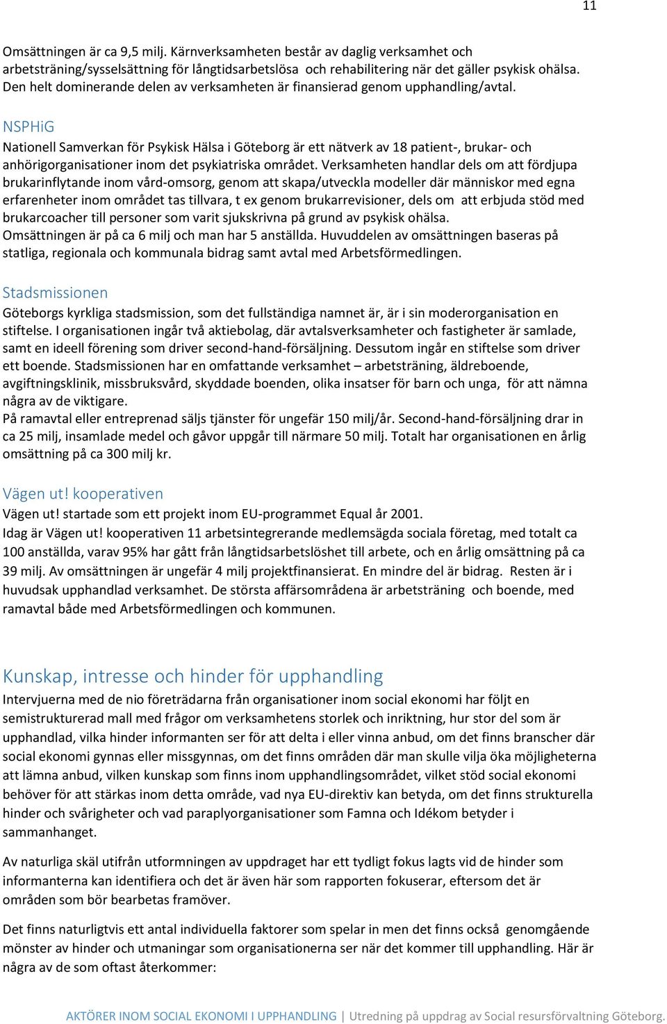 NSPHiG Nationell Samverkan för Psykisk Hälsa i Göteborg är ett nätverk av 18 patient-, brukar- och anhörigorganisationer inom det psykiatriska området.