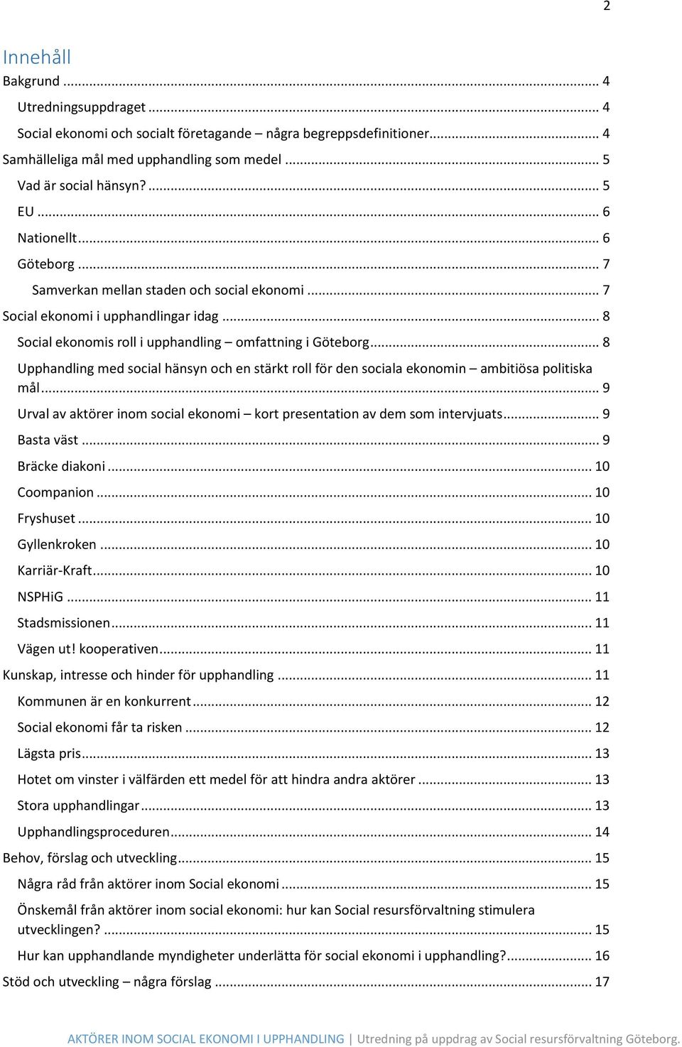 .. 8 Upphandling med social hänsyn och en stärkt roll för den sociala ekonomin ambitiösa politiska mål... 9 Urval av aktörer inom social ekonomi kort presentation av dem som intervjuats... 9 Basta väst.