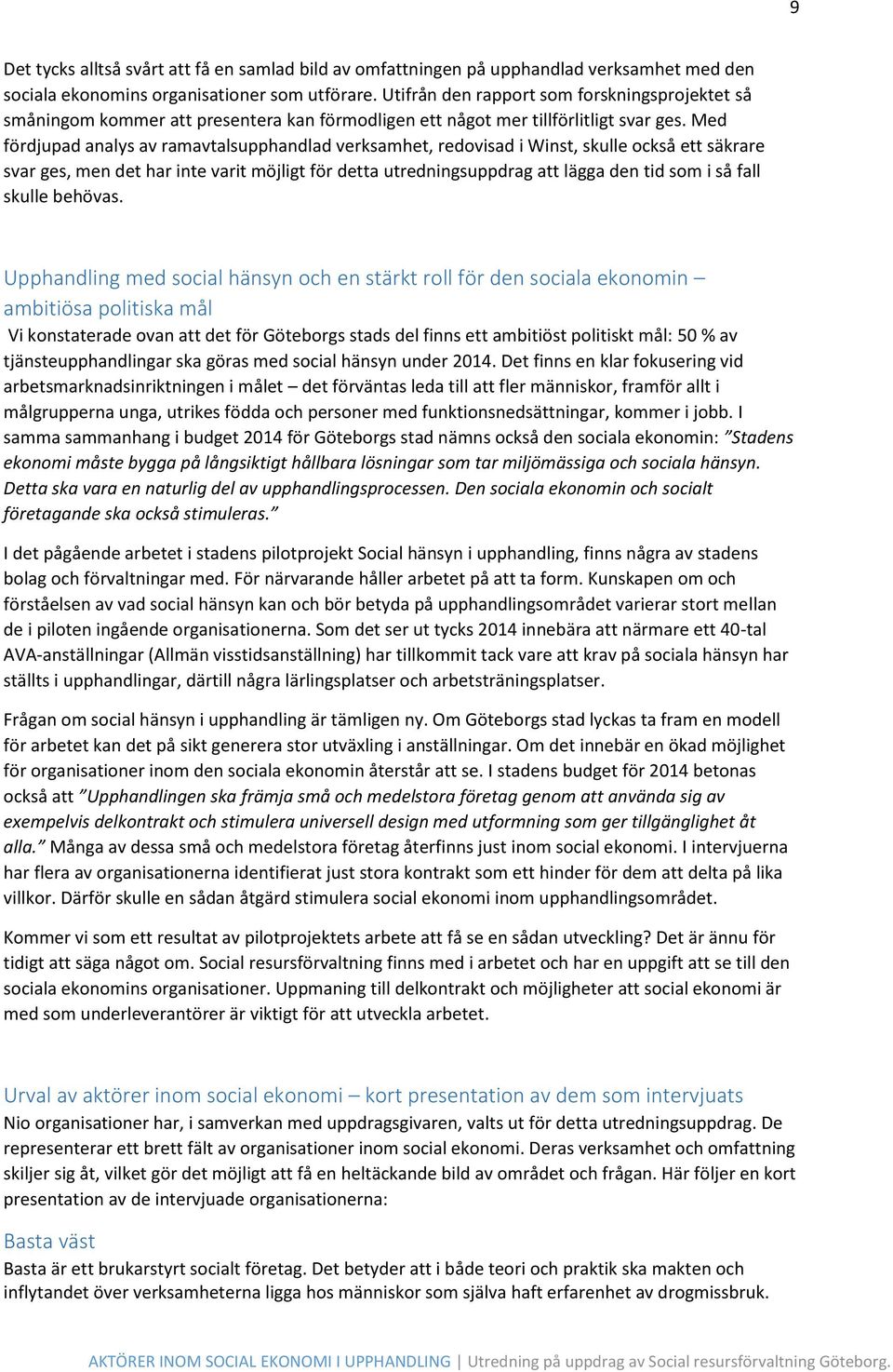 Med fördjupad analys av ramavtalsupphandlad verksamhet, redovisad i Winst, skulle också ett säkrare svar ges, men det har inte varit möjligt för detta utredningsuppdrag att lägga den tid som i så