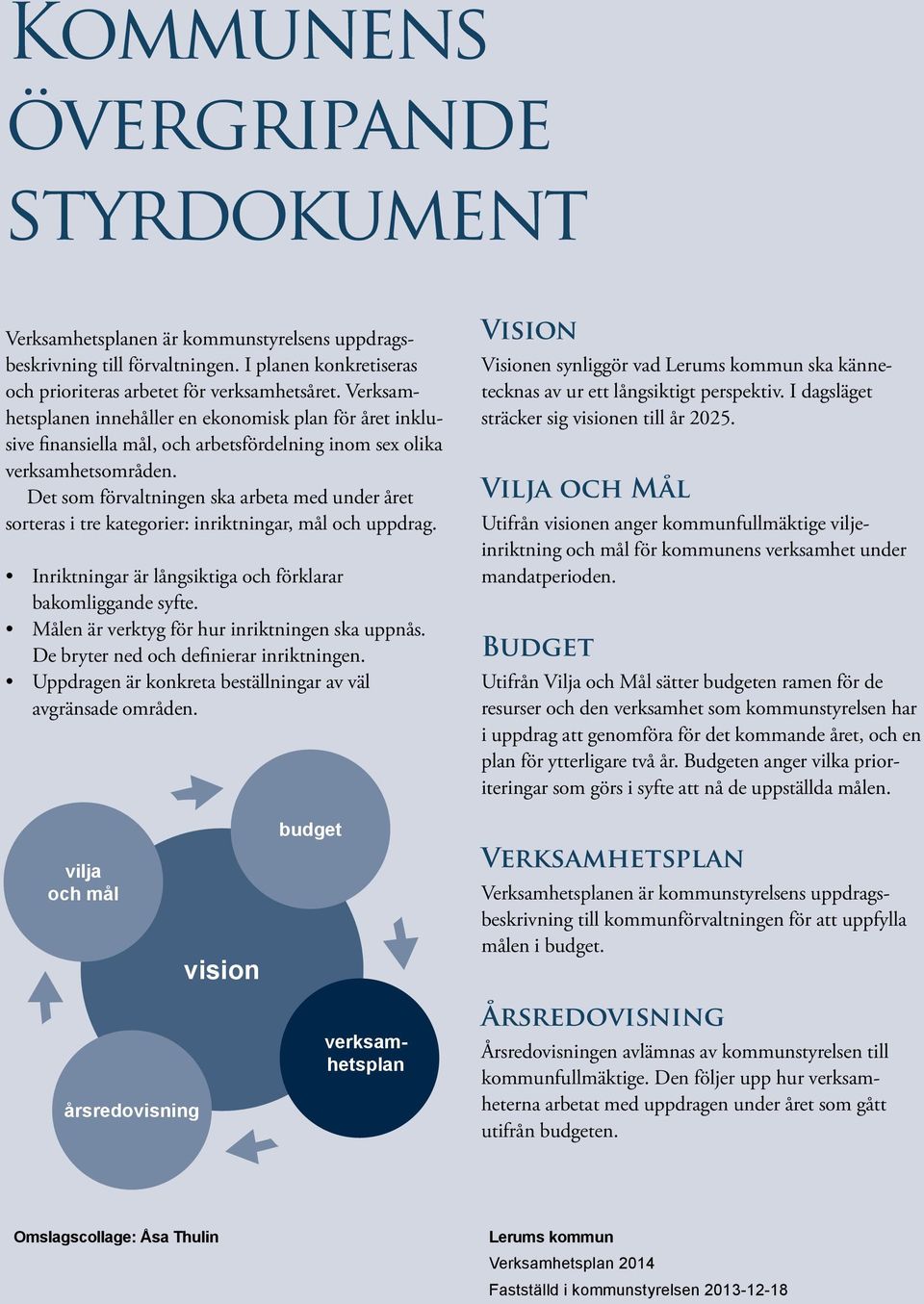 Det som förvaltningen ska arbeta med under året sorteras i tre kategorier: inriktningar, mål och uppdrag. ar är långsiktiga och förklarar bakomliggande syfte.