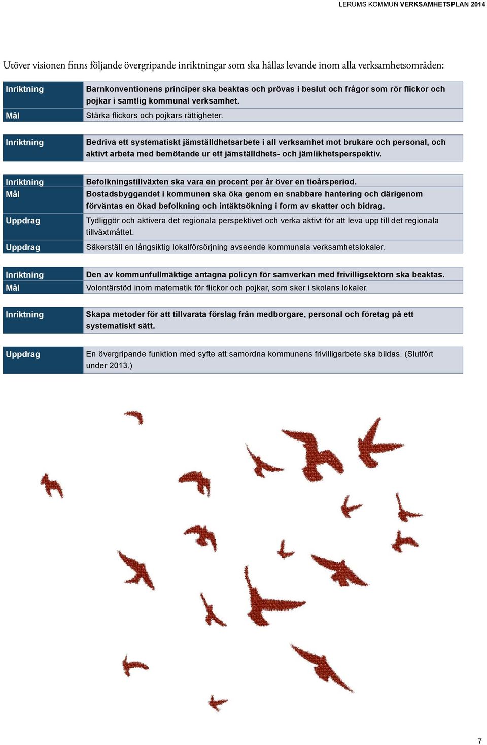 Bedriva ett systematiskt jämställdhetsarbete i all verksamhet mot brukare och personal, och aktivt arbeta med bemötande ur ett jämställdhets- och jämlikhetsperspektiv.