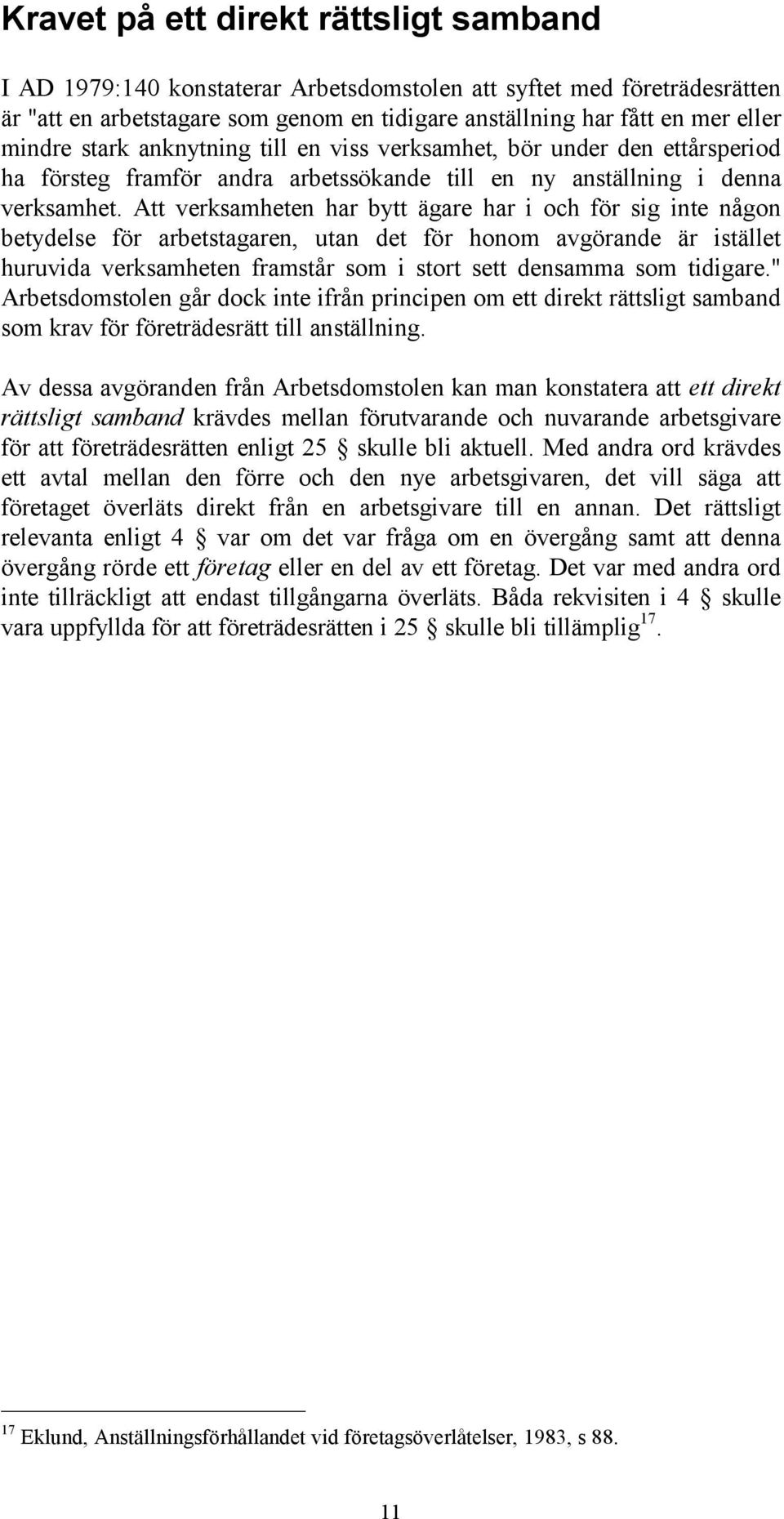 Att verksamheten har bytt ägare har i och för sig inte någon betydelse för arbetstagaren, utan det för honom avgörande är istället huruvida verksamheten framstår som i stort sett densamma som