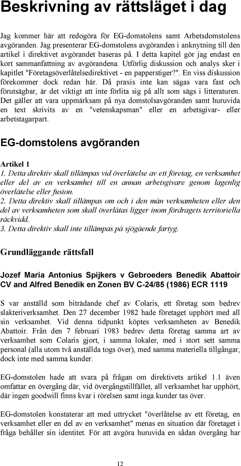 Utförlig diskussion och analys sker i kapitlet "Företagsöverlåtelsedirektivet - en papperstiger?". En viss diskussion förekommer dock redan här.