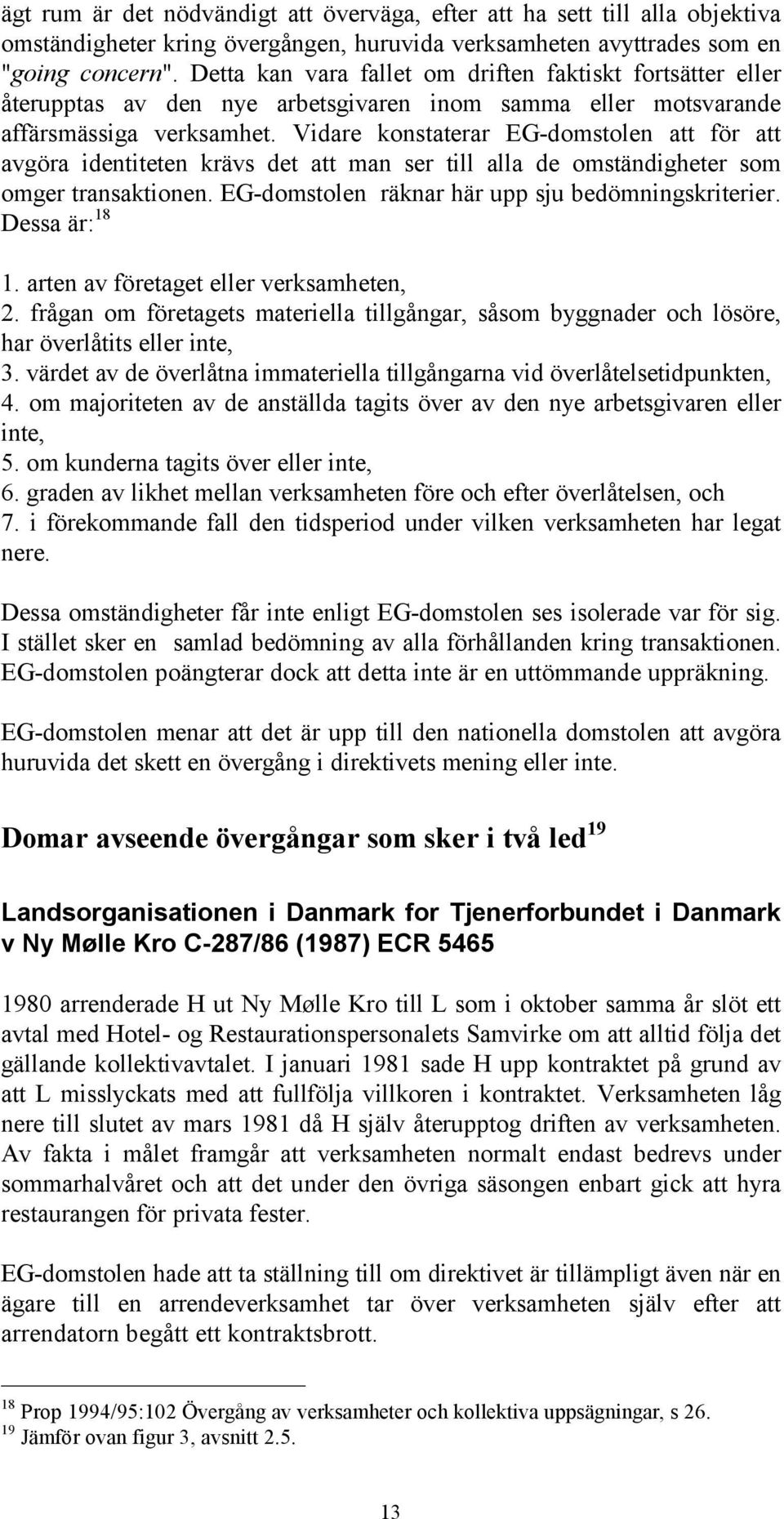 Vidare konstaterar EG-domstolen att för att avgöra identiteten krävs det att man ser till alla de omständigheter som omger transaktionen. EG-domstolen räknar här upp sju bedömningskriterier.