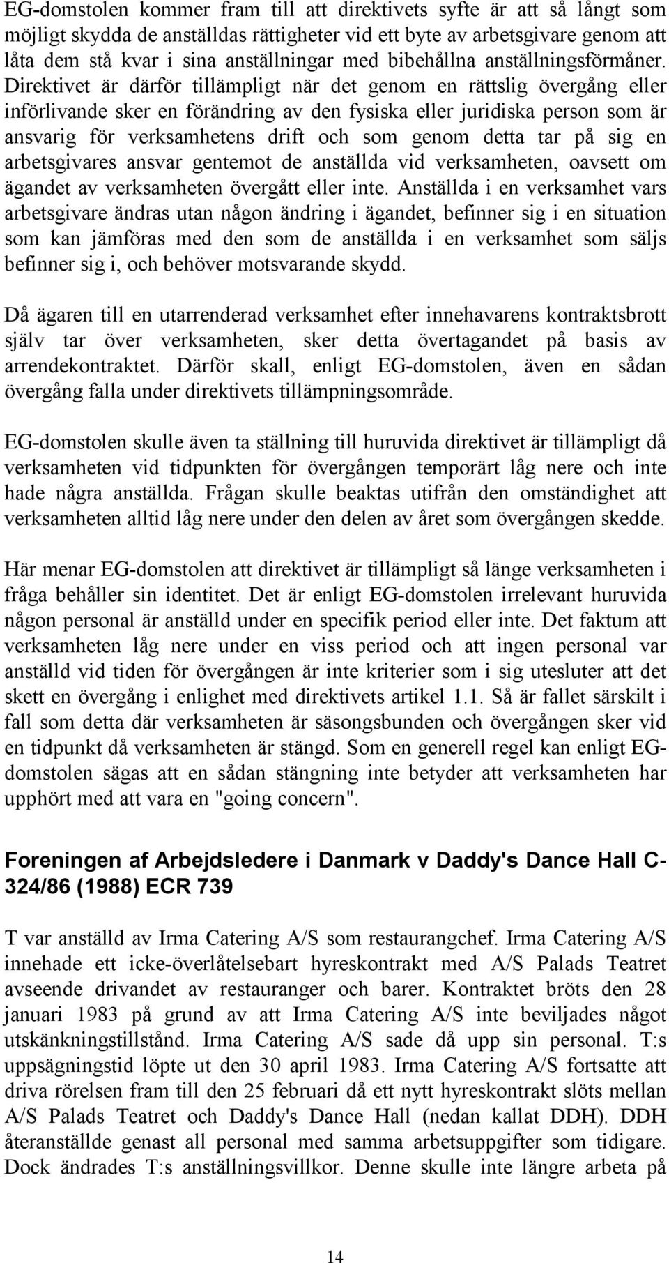 Direktivet är därför tillämpligt när det genom en rättslig övergång eller införlivande sker en förändring av den fysiska eller juridiska person som är ansvarig för verksamhetens drift och som genom