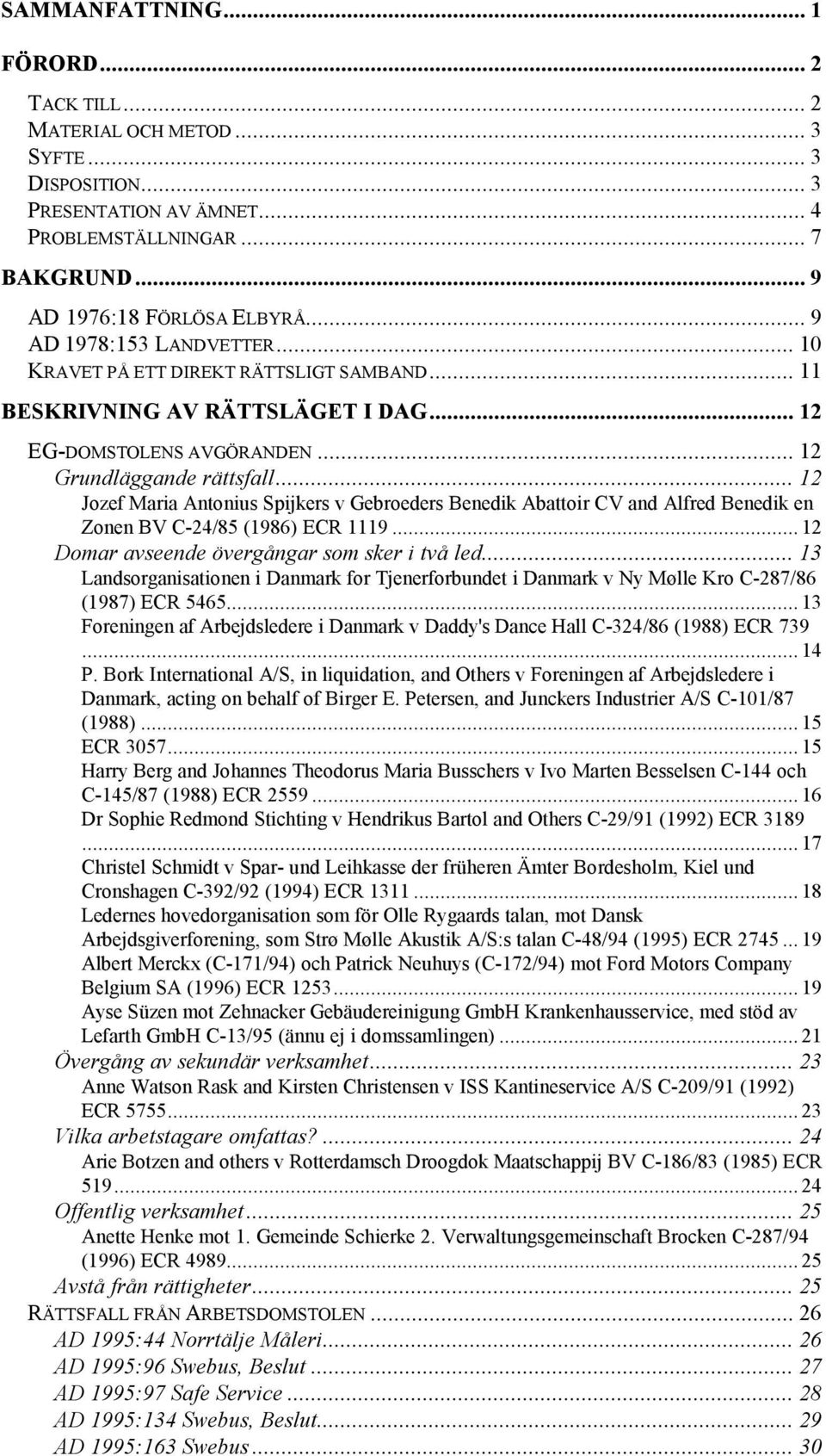 .. 12 Jozef Maria Antonius Spijkers v Gebroeders Benedik Abattoir CV and Alfred Benedik en Zonen BV C-24/85 (1986) ECR 1119... 12 Domar avseende övergångar som sker i två led.