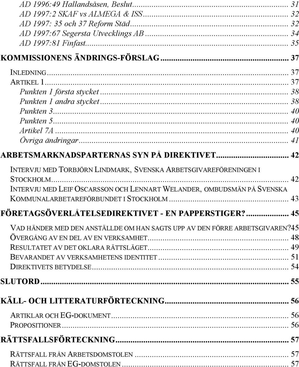 .. 41 ARBETSMARKNADSPARTERNAS SYN PÅ DIREKTIVET... 42 INTERVJU MED TORBJÖRN LINDMARK, SVENSKA ARBETSGIVAREFÖRENINGEN I STOCKHOLM.