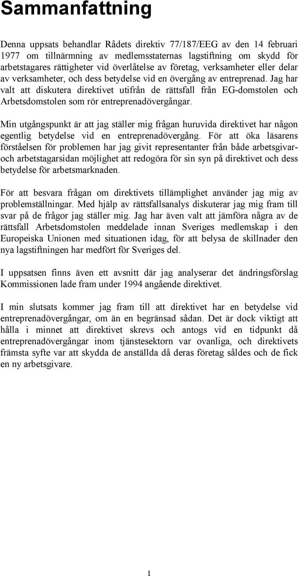 Jag har valt att diskutera direktivet utifrån de rättsfall från EG-domstolen och Arbetsdomstolen som rör entreprenadövergångar.