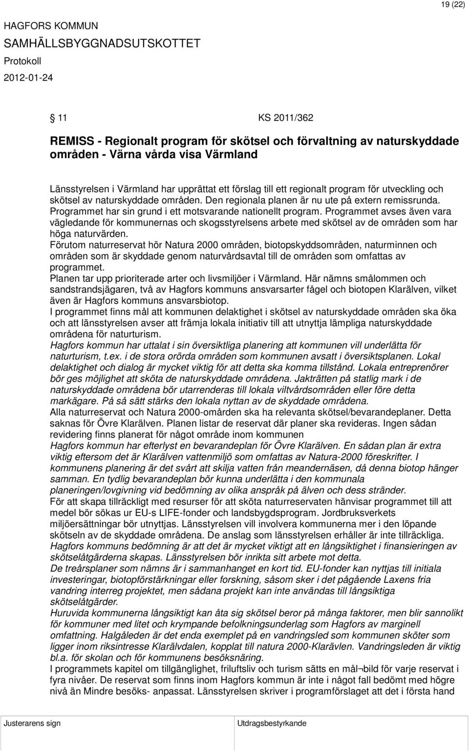 Programmet avses även vara vägledande för kommunernas och skogsstyrelsens arbete med skötsel av de områden som har höga naturvärden.