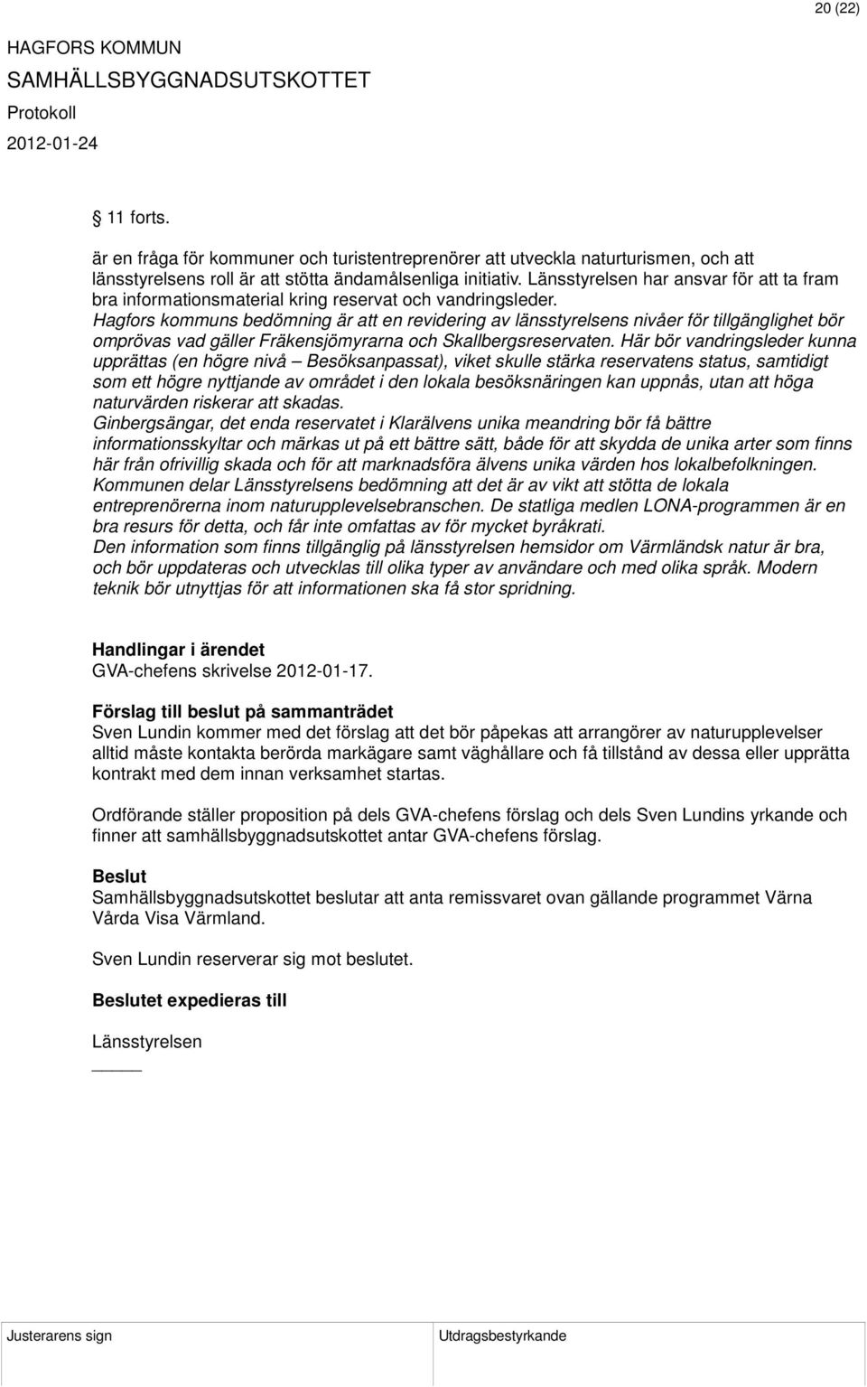 Hagfors kommuns bedömning är att en revidering av länsstyrelsens nivåer för tillgänglighet bör omprövas vad gäller Fräkensjömyrarna och Skallbergsreservaten.